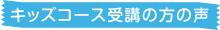 キッズコース受講の方の声